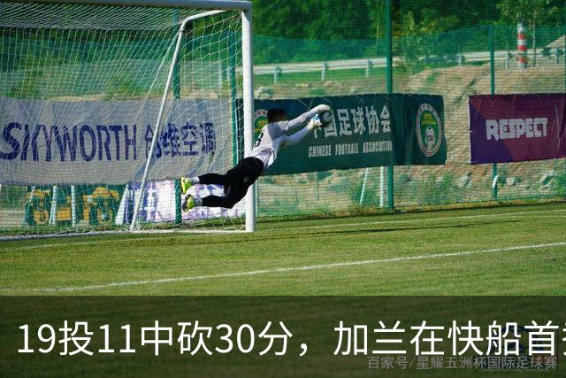 19投11中砍30分，加兰在快船首秀给出答案